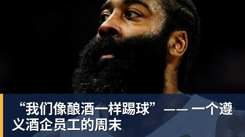 乐鱼平台“我们像酿酒一样踢球”—— 一个遵义酒企员工的周末