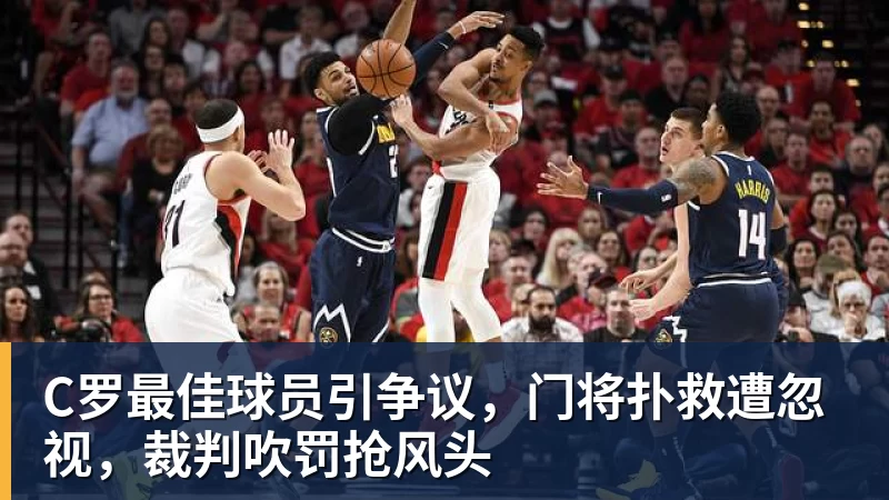 乐鱼平台C罗最佳球员引争议，门将扑救遭忽视，裁判吹罚抢风头